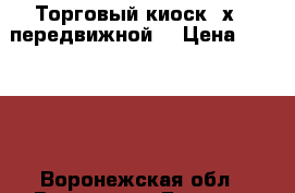 Торговый киоск 2х3 (передвижной) › Цена ­ 30 000 - Воронежская обл., Воронеж г. Бизнес » Оборудование   . Воронежская обл.,Воронеж г.